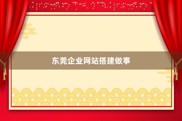 东莞企业网站搭建做事
