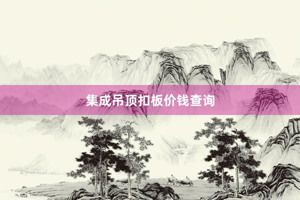 集成吊顶扣板价钱查询