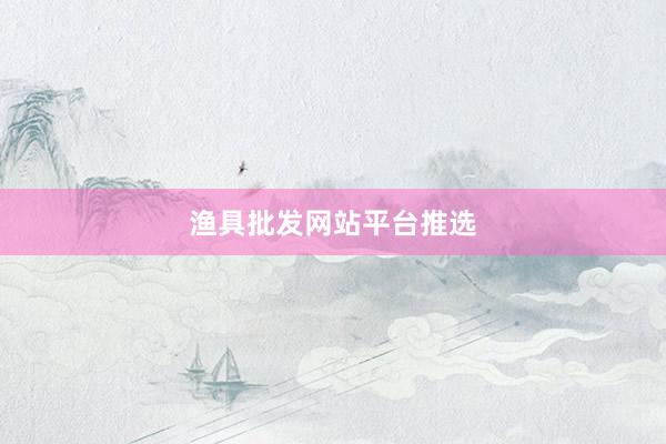 渔具批发网站平台推选